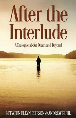 After The Interlude: A Dialogue About Death And Beyond - Ellyn Peirson - cover