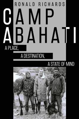 Camp Abahati: A Place, A Destination, A State Of Mind - Ronald Richards - cover
