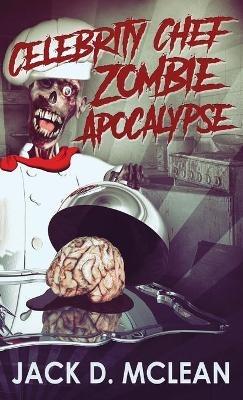 Celebrity Chef Zombie Apocalypse - Jack D McLean - cover