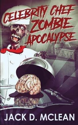 Celebrity Chef Zombie Apocalypse - Jack D McLean - cover