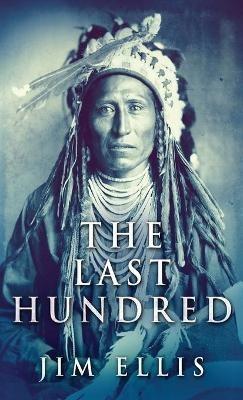 The Last Hundred: A Novel Of The Apache Wars - Jim Ellis - cover