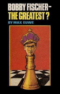 Bobby Fischer - The Greatest? - Max Euwe - cover