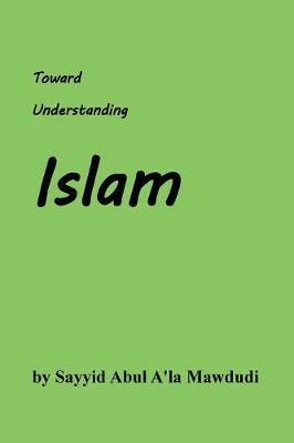 Toward Understanding Islam - Sayd Abul A'La Maududi - cover