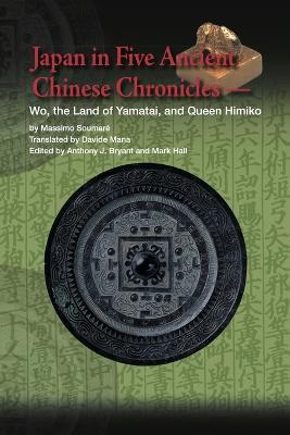 Japan in Five Ancient Chinese Chronicles: Wo, the Land of Yamatai, and Queen Himiko - Massimo Soumare - cover