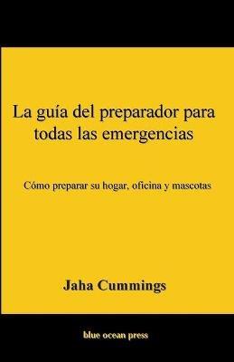 La guia del preparador para todas las emergencias: Como preparar su hogar, oficina y mascotas - Jaha Cummings - cover