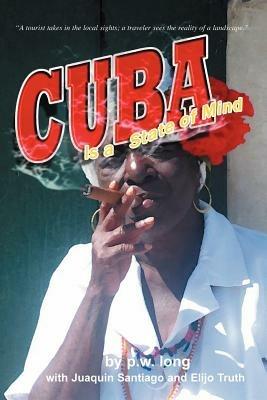 Cuba Is a State of Mind (the Spiritual Traveler, Vol I) - P W Long,Juaquin Santiago,Elijo Truth - cover