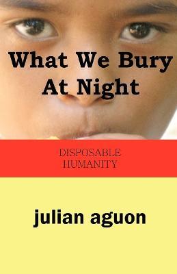 What We Bury at Night: Disposable Humanity - Julian Aguon - cover