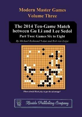 The 2014 Ten-Game Match between Gu Li and Lee Sedol: Part Two: Games Six to Eight - Michael Redmond,Rob Vanzeijst - cover