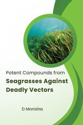 Potent Compounds from Seagrasses Against Deadly Vectors - Monisha D - cover