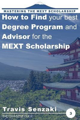 How to Find Your Best Degree Program and Advisor for the MEXT Scholarship: The TranSenz Guide - Travis Senzaki - cover