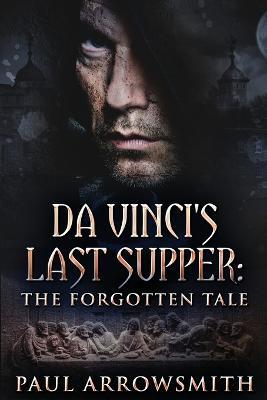 Da Vinci's Last Supper - The Forgotten Tale - Paul Arrowsmith - cover