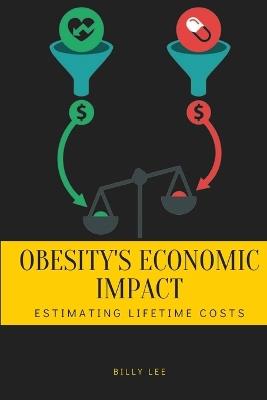 Obesity's Economic Impact: Estimating Lifetime Costs - Billy Lee - cover