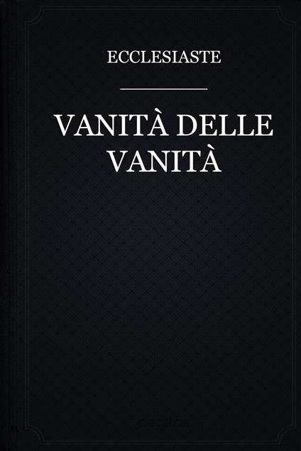 Vanità delle Vanità - Ecclesiastes - ebook