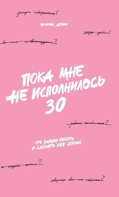 Пока мне не исполнилось 30: Что важно понять и сделать уже сейчас - Эллина Дейли,Ellina Daily - cover