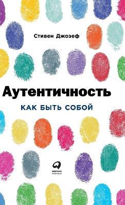 Аутентичность: Как быть собой (Authentic: How to be Yourself and Why it Matters) - Стивен Джозеф,Stephen Joseph - cover