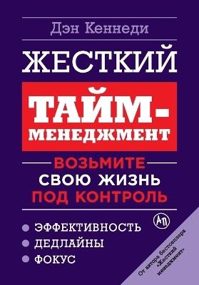 Жесткий тайм-менеджмент: Возьмите свою жизнь под контроль (No B.S. Time Management for Entrepreneurs) - Дэн Кеннеди,Dan Kennedy - cover