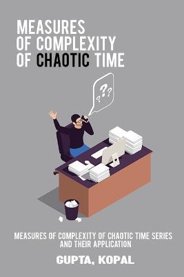 Measures of complexity of chaotic time series and their application - Gupta Kopal - cover