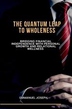 The Quantum Leap to Wholeness, Bridging Financial Independence with Personal Growth and Relational Wellness
