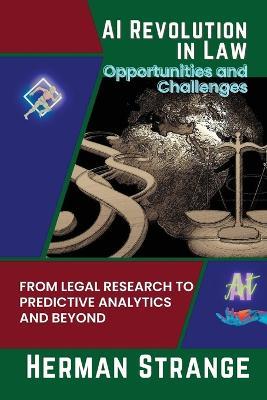 AI Revolution in Law-Opportunities and Challenges: From Legal Research to Predictive Analytics and Beyond - Herman Strange - cover