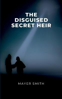 The disguised Secret Heir - Mayer Smith - cover