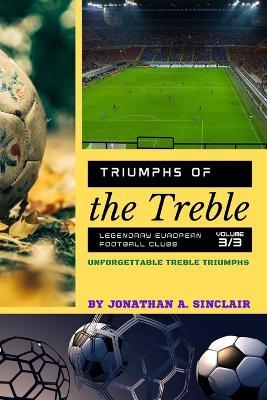 Triumphs of the Treble: Unforgettable Treble Triumphs - Jonathan a Sinclair - cover