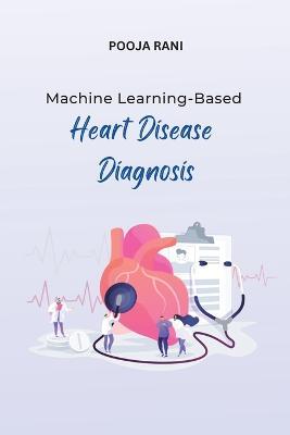 Machine Learning-Based Heart Disease Diagnosis - Pooja Rani - cover