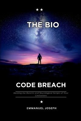 The Bio-Code Breach, Hacking the Genetic and Neurological Scripts of Your Limitations - Emmanuel Joseph - cover