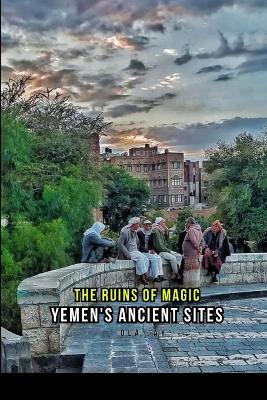 The Ruins Of Magic: Yemen's ancient sites. - Ola Jay - cover