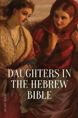 Daughters in the Hebrew Bible - Brock Hollis - cover