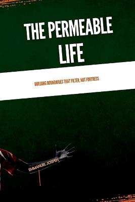 The Permeable Life, Building Boundaries That Filter, Not Fortress - Emmanuel Joseph - cover