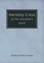 Handley Cross or, Mr. Jorrocks's hunt