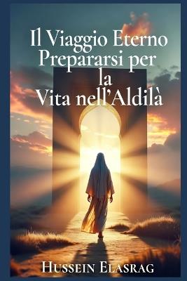 Il Viaggio Eterno: Prepararsi per la Vita nell'Aldilà - Hussein Elasrag - cover