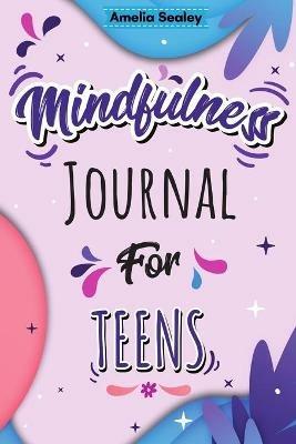 Mindfulness Activity for Teens: Daily Meditation for Teens, Practice Positive Thinking and Mindfulness, Positive Affirmations Book for Kids with Prompts - Amelia Sealey - cover