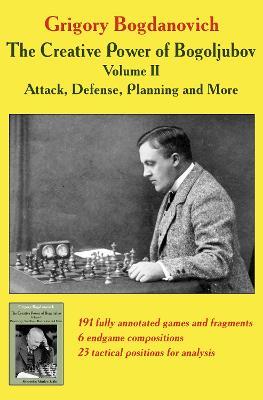 Creative Power of Bogoljubov Volume II: Attack, Defense, Planning and More, The - Grigory Bogdanovich - cover