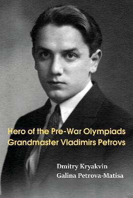 Hero of the Pre-War Olympiads: Grandmaster Vladimirs Petrovs - Dmitry Kryakvin,Galina Petrova-Matisa - cover