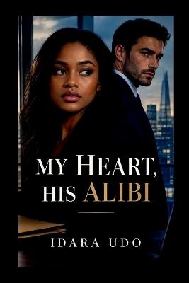 My Heart, His Alibi - Idara Udo - cover
