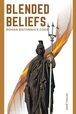 Blended Beliefs: Roman Britannia's Gods - René Fiedler - cover