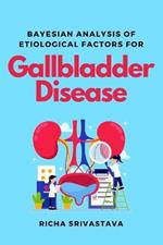 Bayesian Analysis of Etiological Factors for Gallbladder Disease