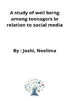 A study of well being among teenagers in relation to social media - Joshi Neelima - cover