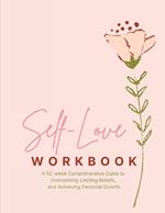 Self-Love Workbook - Transform Your Relationship with Yourself: A 52 week Comprehensive Guide to Overcoming Limiting Beliefs, and Achieving Personal Growth