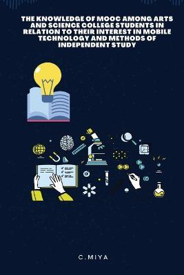The Knowledge of MOOC Among Arts and Science College Students in Relation to Their Interest in Mobile Technology and Methods of Independent Study - C Miya - cover