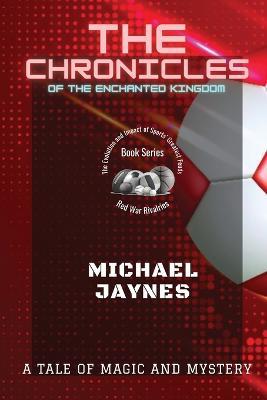 The Chronicles of the Enchanted Kingdom: A Tale of Magic and Mystery - Michael Jaynes - cover