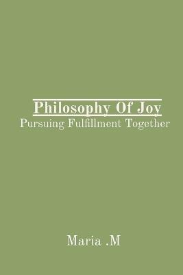 Philosophy Of Joy: Pursuing Fulfillment Together - Maria M - cover