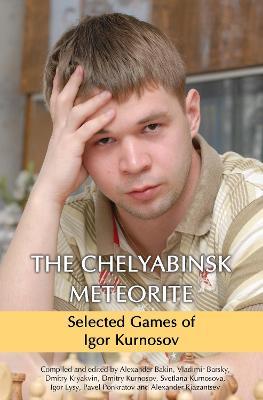 The Chelyabinsk Meteorite: Selected Games of Igor Kurnosov - Dmitry Kryakvin - cover