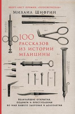 100 рассказов из истории медицины: Величайшие открытия, подвиги и преступлен - Михаил Шифрин,Mikhail Shifrin - cover
