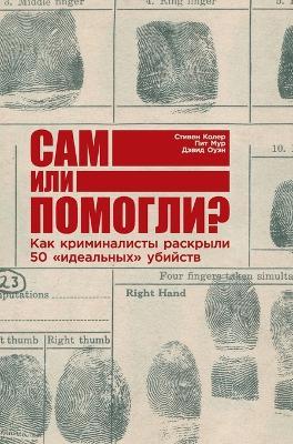 Сам или помогли? Как криминалисты раскрылl: How Forensics Solved 50 "Perfect" Murders) - Стивен Колер,Пит Мур,Дэвид Оуэн - cover
