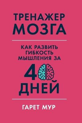 Тренажер мозга: Как развить гибкость мышления за 40 дней (Brain Coach: Train, Re - Гарет Мур - cover