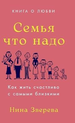 Семья что надо: Как жить счастливо с самыми близкими. Книг&#10 - Нина Зверева,Nina Zvereva - cover