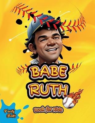 Babe Ruth Book for Kids: The biography of the "Home Run King" for young baseball players, colored pages. - Verity Books - cover