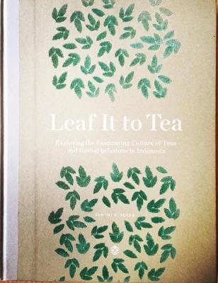 Leaf It To Tea: Explore the Fascinating Culture of Indonesian Teas and Herbal Infusions - Santhi Serad - cover
